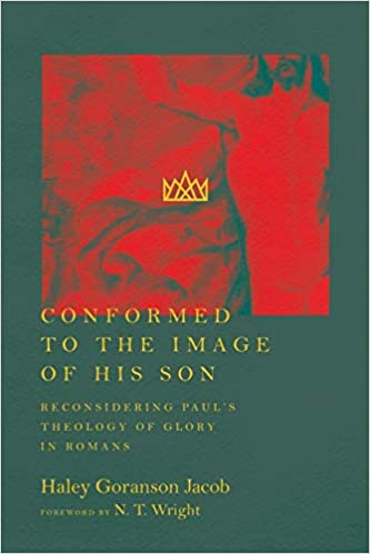 Haley Jacob, Conformed to the Image of His Son: Reconsidering Paul's Theology of Glory in Romans